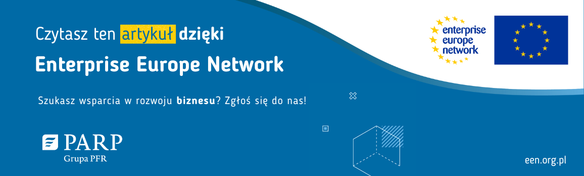 Czytasz ten artykuł dzięki Enterprise Europe Network. Szukasz wsparcia w rozwoju biznesu? Zgłoś się do nas! een.org.pl