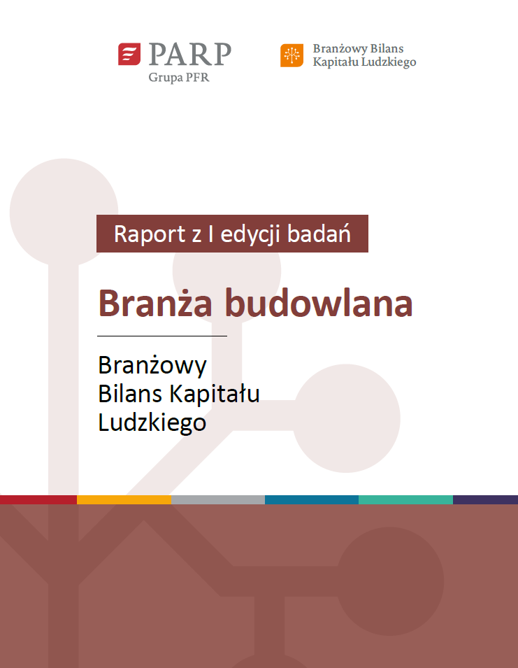 Branżowy Bilans Kapitału Ludzkiego &ndash; branża budowlana. Raport podsumowujący I edycję badań realizowanych w latach 2020-2021